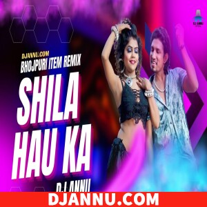 Shila Hau Ka - Bhojpuri Item Remix DJ Annu